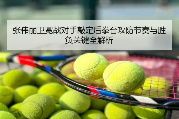 张伟丽卫冕战对手敲定后拳台攻防节奏与胜负关键全解析