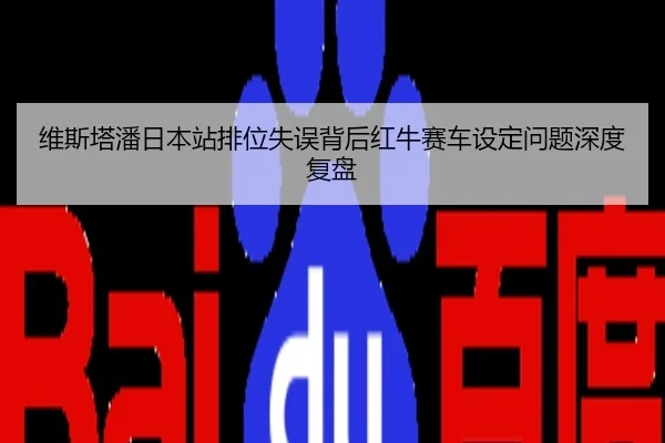 维斯塔潘日本站排位失误背后红牛赛车设定问题深度复盘